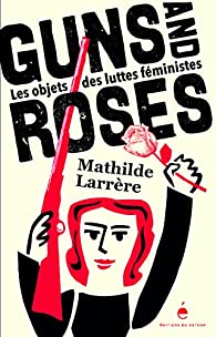 Couverture de l'ouvrage Guns and roses: les objets des luttes féministes Source: Babelio