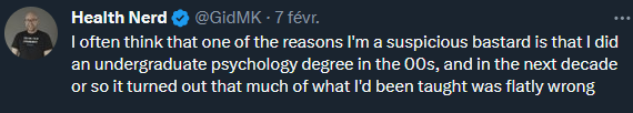 "Je pense souvent qu'une des raisons pour laquelle je suis un connard suspicieux est que j'ai fait  une licence de psychologie dans les années 2000' et dans la décennie suivante, il se trouve que la majorité des choses que l'on m'a enseigné se sont révélées fausses"