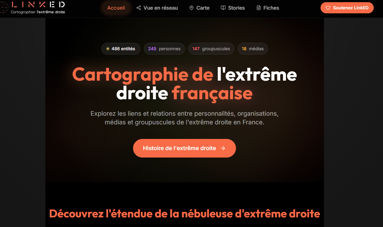 LinkED est une encyclopédie interactive sur l’extrême droite et propose des scénarios narratifs thématiques, une vue en réseau, une carte géographique ou encore des fiches spécifiques sur l’extrême droite. Grâce à LinkED, l’extrême droite n’aura bientôt plus de secret pour vous.